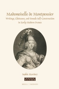 S. Maríñez, Mademoiselle de Montpensier. Writings, Châteaux, and Female Self-Construction in Early Modern France