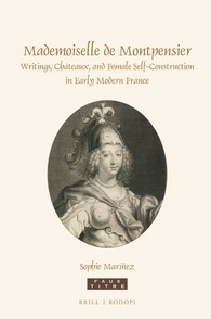 S. Maríñez, Mademoiselle de Montpensier. Writings, Châteaux, and Female Self-Construction in Early Modern France