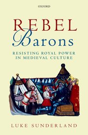 L. Sunderland, Rebel Barons: Resisting Royal Power in Medieval Culture