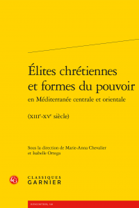 M.-A. Chevalier, I. Ortega (dir.), Élites chrétiennes et formes du pouvoir en Méditerranée centrale et orientale - (XIIIe-XVe siècle)