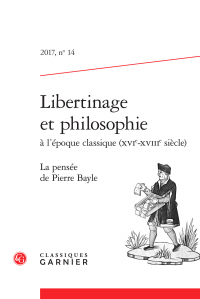 Libertinage et philosophie à l'époque classique (XVIe-XVIIIe siècle), 2017, n° 14 - La pensée de Pierre Bayle