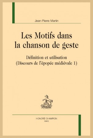 J.-P. Martin, Les Motifs dans la chanson de geste. Définition et utilisation (Discours de l’épopée médiévale 1)