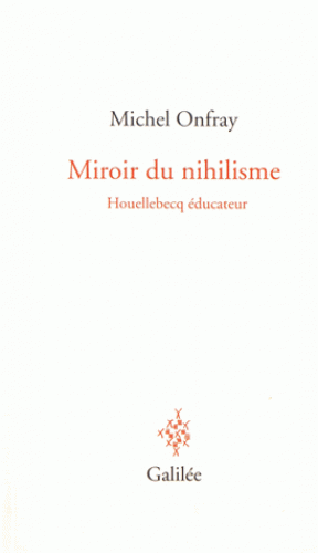 M. Onfray, Miroir du nihilisme. Houellebecq éducateur