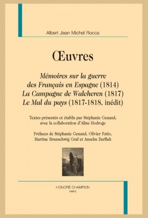 A. Rocca, Mémoires sur la guerre des Français en Espagne (1814), La Campagne de Walcheren (1817), Le Mal du pays (1817-1818 inédit)