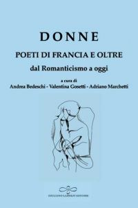 V. Gosetti, A. Bedeschi, A. Marchetti (dir.), Donne. Poeti di Francia e oltre. Dal Romanticismo a oggi (anthologie bilingue)