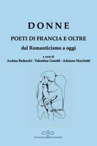 V. Gosetti, A. Bedeschi, A. Marchetti (dir.), Donne. Poeti di Francia e oltre. Dal Romanticismo a oggi (anthologie bilingue) 