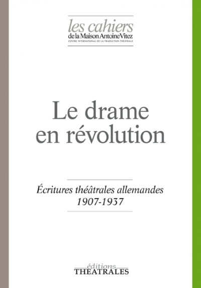 Cahiers de la Maison Antoine Vitez, n°12, Le drame en révolution. Écritures théâtrales allemandes 1907-1937 (dir. J.-L. Besson et C. Schenck)