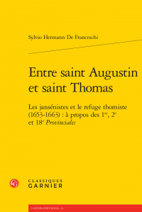 S. Hermann De Franceschi, Entre saint Augustin et saint Thomas - Les jansénistes et le refuge thomiste (1653-1663) : à propos des 1re, 2e et 18e Provinciales