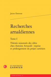 J. Derenne, Recherches arnaldiennes, t. I : Théorie raisonnée des idées chez Antoine Arnauld : reprise et prolongement du projet cartésien