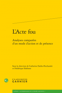 C. Darbo-Peschanski, F. Ildefonse (dir.), L’Acte fou. Analyses comparées d’un mode d’action et de présence