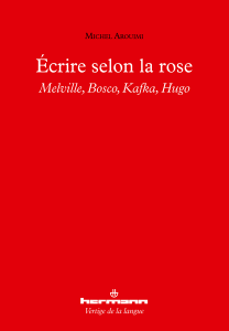 M. Arouimi, Écrire selon la rose. Melville, Bosco, Kafka, Hugo