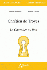 A. Houdebert et P. Lambert, Chrétien de Troyes, le Chevalier au lion