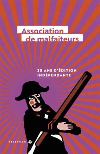 Tristram éditions : Association de malfaiteurs. 30 ans d'édition indépendante