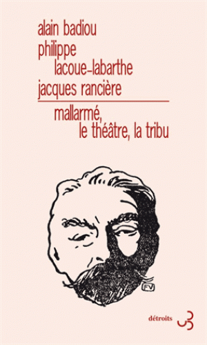 A. Badiou, Ph. Lacoue-Labarthe, J. Rancière, Mallarmé, le théâtre, la tribu