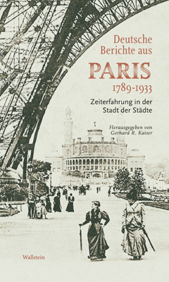 Gerhard R. Kaiser (ed), Deutsche Berichte aus Paris 1789-1933. Zeiterfahrung in der Stadt der Städte