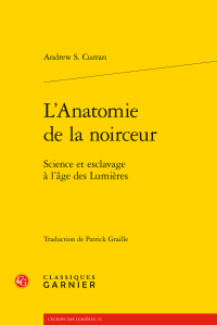 A. S. Curran, L’Anatomie de la noirceur - Science et esclavage à l’âge des Lumières