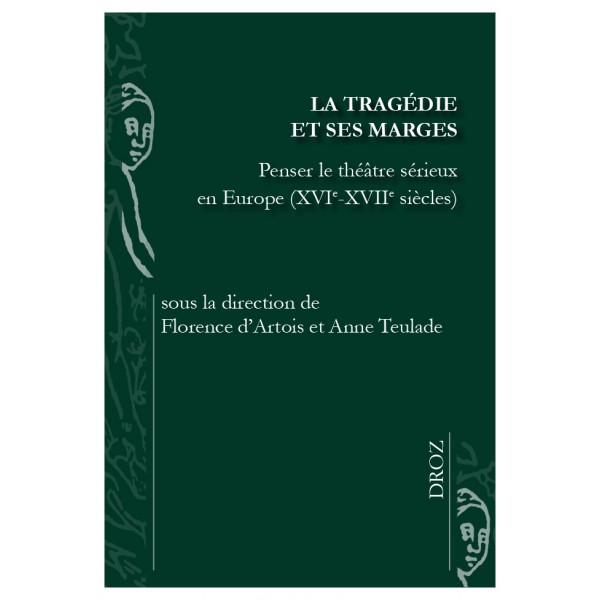 Fl. d'Artois et A. Teulade (dir.), La Tragédie et ses marges. Penser le théâtre sérieux en Europe (XVIe-XVIIe s)