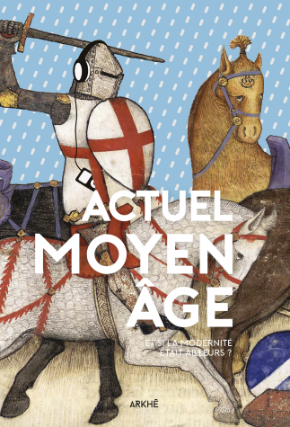 F. Besson, P. Guéna, C. Kikuchi, A. Marin, Actuel Moyen Âge : Et si la modernité était ailleurs ?