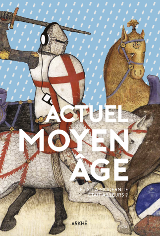 F. Besson, P. Guéna, C. Kikuchi, A. Marin, Actuel Moyen Âge : Et si la modernité était ailleurs ?  