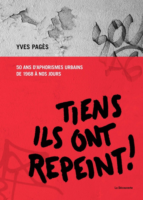 Y. Pagès, Tiens, ils ont repeint ! 50 ans d'aphorismes urbains de 1968 à nos jours