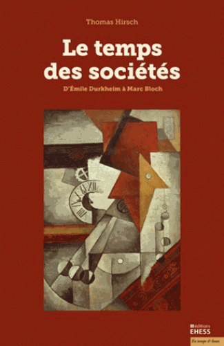 Th. Hirsch, Le Temps des sociétés. D'Émile Durkheim à Marc Bloch