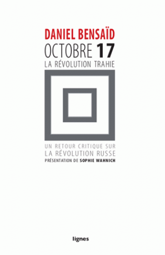 D. Bensaïd, <em>Octobre 17, la révolution trahie. Un retour critique sur la révolution russe</em>
