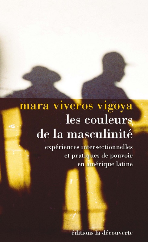 M. Viveros Vigoya, Les couleurs de la masculinité. Expériences intersectionnelles et pratiques de pouvoir en Amérique du Sud