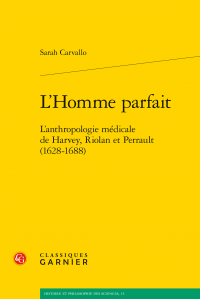 S. Carvallo, L’Homme parfait - L’anthropologie médicale de Harvey, Riolan et Perrault (1628-1688)