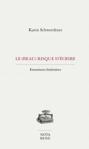 K. Schwerdtner, Le (beau) risque d'écrire. Entretiens littéraires avec douze auteures