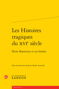 J.-C. Arnould (dir.), Les Histoires tragiques du XVIe siècle - Pierre Boaistuau et ses émules