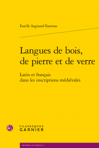 E. Ingrand-Varenne, Langues de bois, de pierre et de verre - Latin et français dans les inscriptions médiévales 