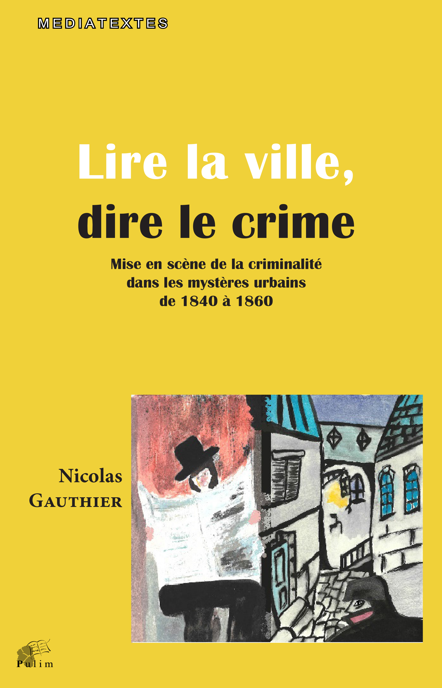 N. Gauthier, Lire la ville, dire le crime - Mise en scène de la criminalité dans les mystères urbains de 1840 à 1860