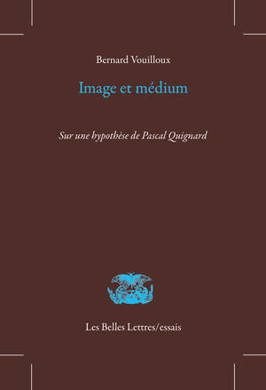 B. Vouilloux, Image et médium. Sur une hypothèse de Pascal Quignard