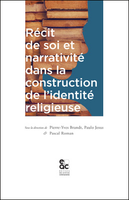 P-Y. Brandt, P. Jesus, P. Roman (dir.), Récit de soi et narrativité dans la construction de l'identité religieuse 