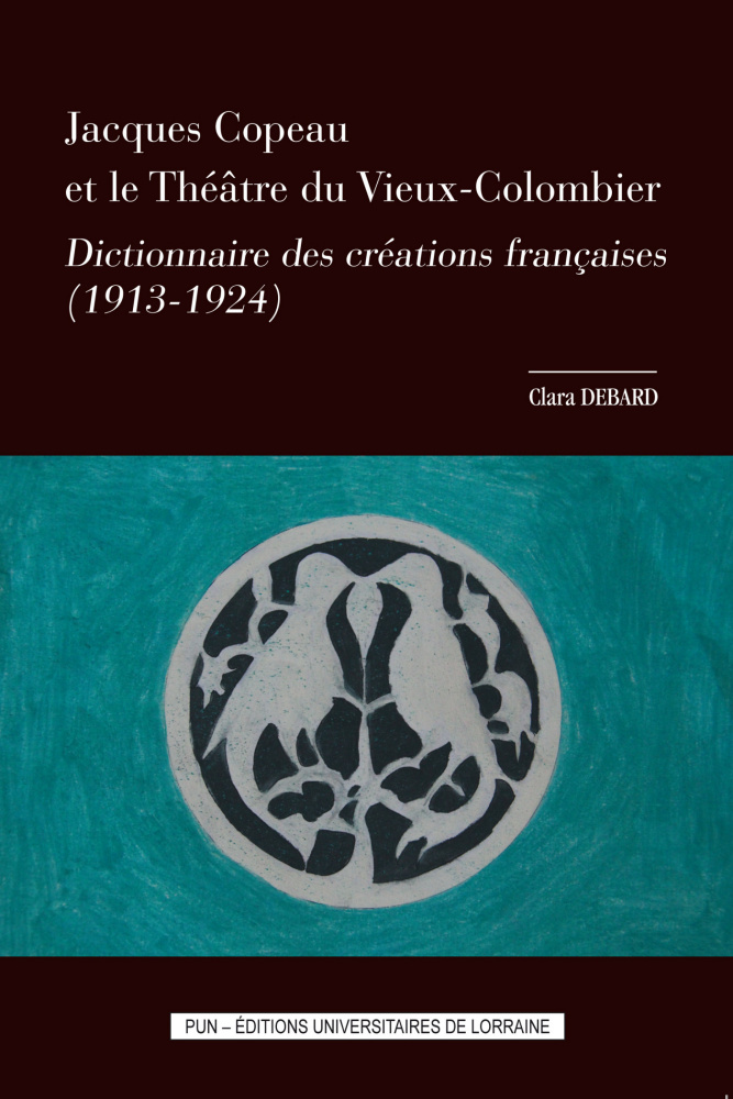 Cl. Debard, Jacques Copeau et le Théâtre du Vieux-Colombier. Dictionnaire des créations françaises (1913-1924)