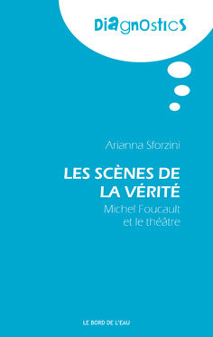 A. Sforzini, Les Scènes de la vérité. Michel Foucault et le théâtre