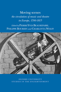 P.-Y. Beaurepaire, Ph. Bourdin, C. Wolff (eds), Moving scenes: the circulation of music and theatre in Europe, 1700-1815