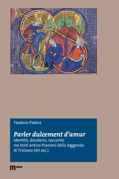 T. Patera, Parler dulcement d’amur. Identità, desiderio, racconto nei testi antico-francesi della leggenda di Tristano (XII sec.)