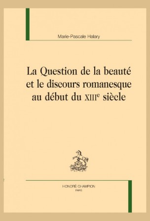 M.-P. Halary, La Question de la beauté et le discours romanesque au début du XIIIe siècle