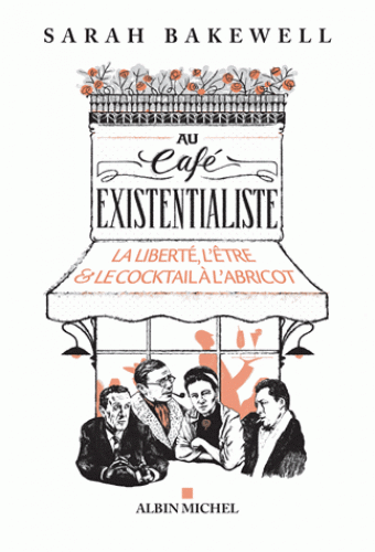 S. Bakewell, Au café existentialiste. La liberté, l'être & le cocktail à l'abricot