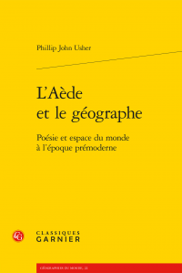 P. J. Usher, L’Aède et le géographe. Poésie et espace du monde à l’époque prémoderne 