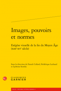 F. Collard, F. Lachaud, L. Scordia (dir.), Images, pouvoirs et normes. Exégèse visuelle de la fin du Moyen Âge (XIIIe-XVe siècle)