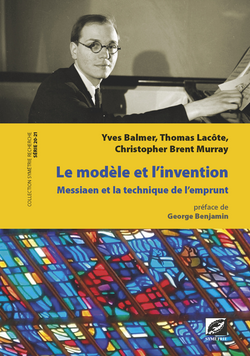 Y. Balmer, Th. Lacôte, Chr. Brent Murray, Le modèle et l'invention, Olivier Messiaen et la technique de l'emprunt