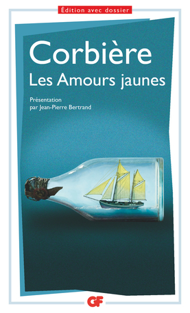 T. Corbière, Les Amours jaunes (éd. J.-P. Bertand, GF-Flammarion)