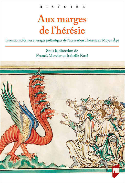 F. Mercier et I. Rosé (dirs.), Aux marges de l’hérésie. Inventions, formes et usages polémiques de l’accusation d’hérésie au Moyen Âge