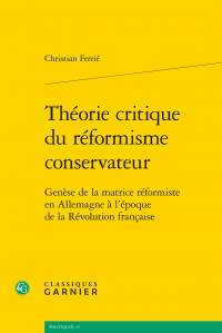 C. Ferrié, Théorie critique du réformisme conservateur. Genèse de la matrice réformiste en Allemagne à l’époque de la Révolution française