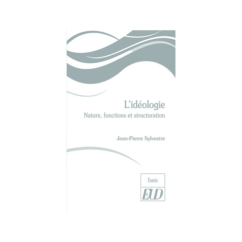 J.-P. Sylvestre, L'idéologie. Nature, fonctions et structuration