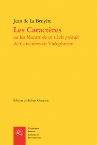 J. de La Bruyère, Les Caractères ou les Mœurs de ce siècle précédés des Caractères de Théophraste (éd. de R. Garapon)