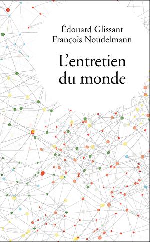 É. Glissant, F. Noudelmann, L'entretien du monde