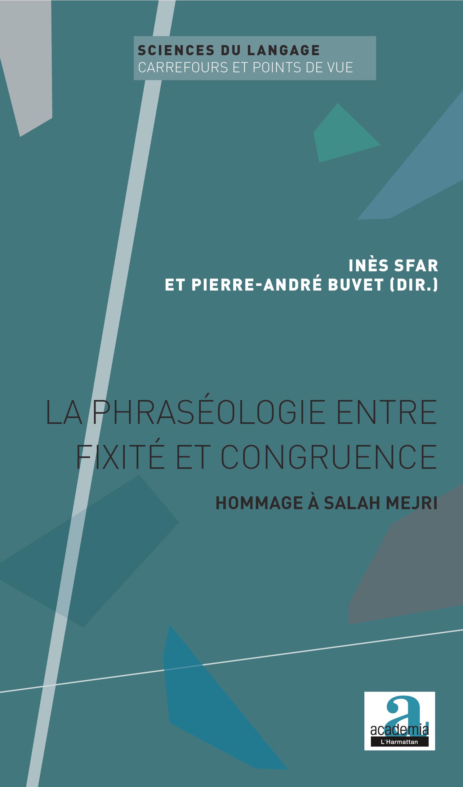 I. Sfar, p.-A. Buvet (dir.), La phraséologie entre fixité et congruence. Hommage à Salah Mejri